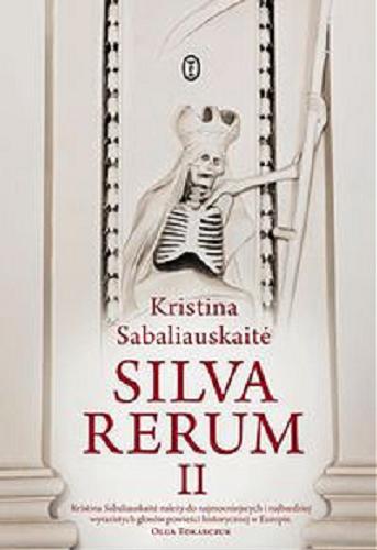 Okładka książki Silva rerum II : powieść / Kristina Sabaliauskaite ; przełożyła Izabela Korybut-Daszkiewicz.