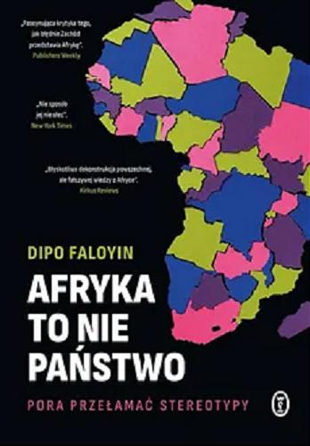 Okładka książki Afryka to nie państwo : pora przełamać stereotypy / Dipo Faloyin ; z języka angielskiego przełożył Wojciech Charchalis.