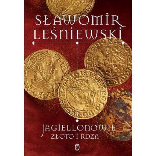 Okładka książki Jagiellonowie : złoto i rdza / Sławomir Leśniewski.