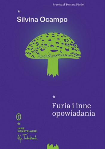 Okładka książki Furia i inne opowiadania / Silvina Ocampo ; przełożył Tomasz Pindel ; posłowie Alberto Manguel ; [przekład posłowia: Małgorzata Kafel].