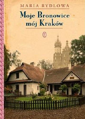 Okładka książki Moje Bronowice, mój Kraków / Maria Rydlowa.