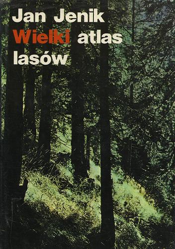 Okładka książki Wielki atlas lasów / Jan Jenik ; tł. [z niem.] i przypisy Wiesław Grochowski.