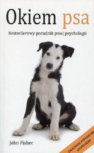Okładka książki Okiem psa : bestsellerowy poradnik psiej psychologii / John Fisher ; przekł. Małgorzata Caprari.