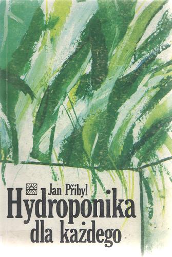 Okładka książki Hydroponika dla każdego / Jan Pribyl ; tłum. Urszula Janus.