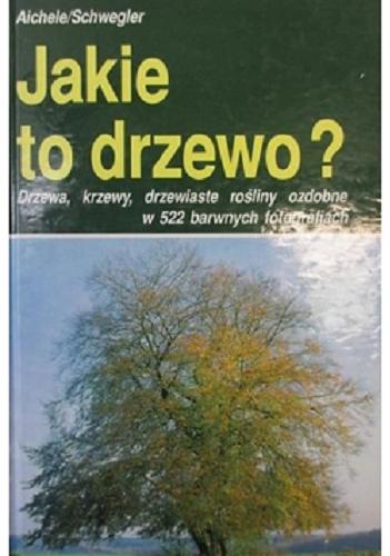 Okładka książki Jakie to drzewo ?: drzewa, krzewy, drzewiaste rośliny ozdobne [...] / tł. [z niem.] Mieczysław Czekalski ; tł. [z niem.] Joanna Przymęska.