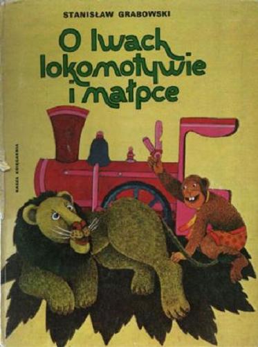 Okładka książki O lwach, lokomotywie i małpce / Stanisław Grabowski ; il. Krystyna Michałowska.