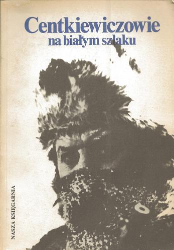 Okładka książki Na białym szlaku / Alina Centkiewiczowa ; Czesław Jacek Centkiewicz.