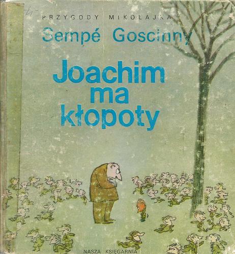 Okładka książki Joachim ma kłopoty : przygody Mikołajka / [Jean Jacques] Sempé [il.] i Goscinny ; przeł. [z fr.] Barbara Grzegorzewska.