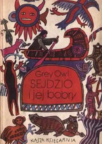 Okładka książki Sejdżio i jej bobry / George Stensfeld Belaney ; pseud. Grey Owl ; tł. Wiktor Grosz.
