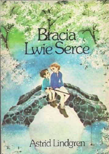 Okładka książki Bracia Lwie Serce / Astrid Lindgren ; il. Ilon Wikland ; tłum. Teresa Chłapowska.