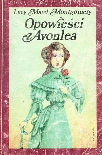 Okładka książki Opowieści z Avonlea / Lucy Maud Montgomery ; przełożyła Ewa Fiszer.