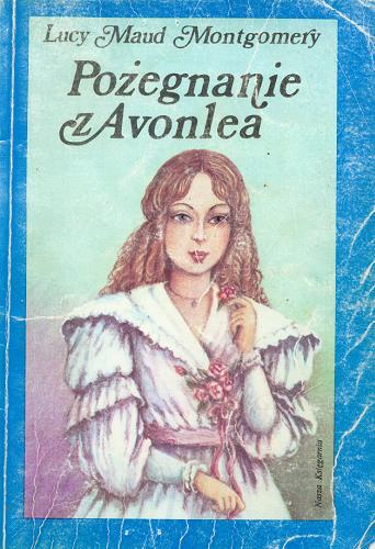 Okładka książki Pożegnanie z Avonlea / Lucy Maud Montgomery ; przełożyła Ewa Fiszer.