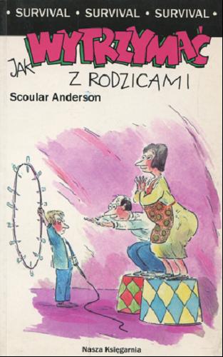 Okładka książki Jak wytrzymać z rodzicami / Scoular Anderson ; tłum. Marianowicz Antoni.