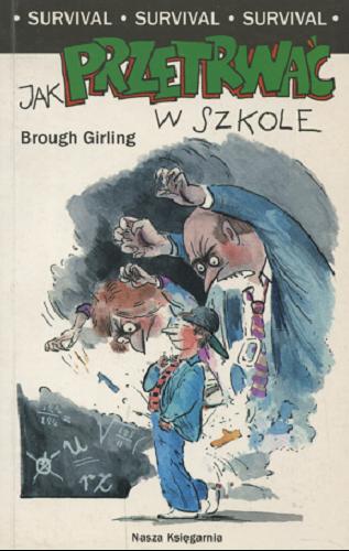 Okładka książki Jak przetrwać w szkole / Brough Girling ; tł. Anna Górecka ; tł. Judy Brown.