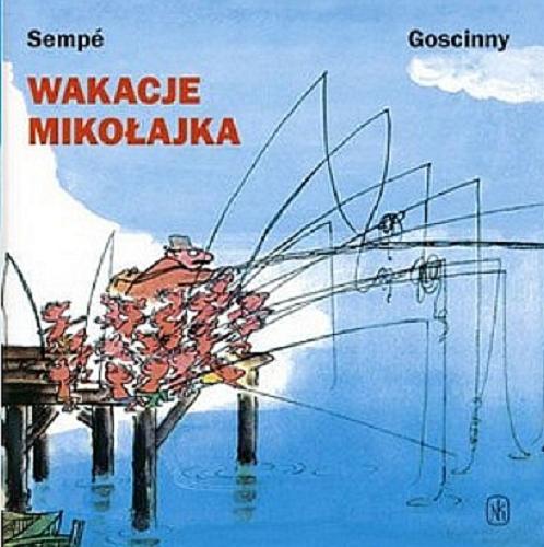 Okładka książki Wakacje Mikołajka / René Goscinny ; Ilustracje : Jean-Jacques Sempé ; przełożyła Barbara Grzegorzewska.