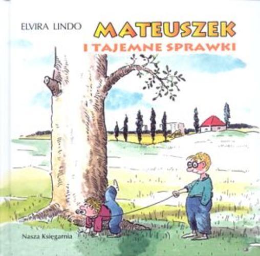 Okładka książki Mateuszek i tajemne sprawki / Elvira Lindo ; przełożyła Anna Trznadel-Szczepanek ; ilustrował Julian Bohdanowicz.