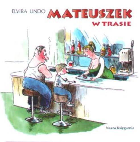 Okładka książki Mateuszek w trasie / Elvira Lindo ; przełożyła Anna Trznadel-Szczepanek ; ilustrował Julian Bohdanowicz.