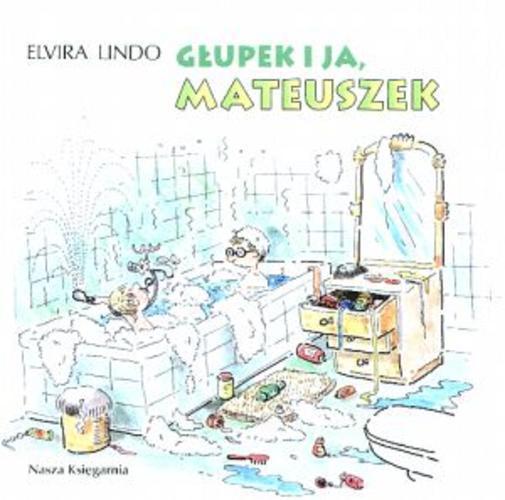 Okładka książki Głupek i ja, Mateuszek / Elvira Lindo ; il. Julian Bohdanowicz ; tł. Anna Trznadel-Szczepanek.