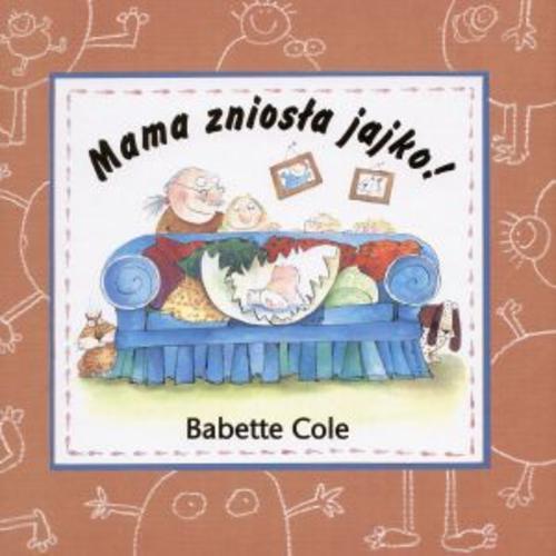 Okładka książki Mama zniosła jajko! / Babette Cole ; tł. Hanna Baltyn.