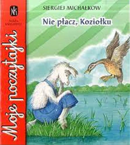 Okładka książki Nie płacz, Koziołku / Siergiej Michałkow ; przełożyła Maria Górska ; ilustracje Małgorzata Zachorowska.