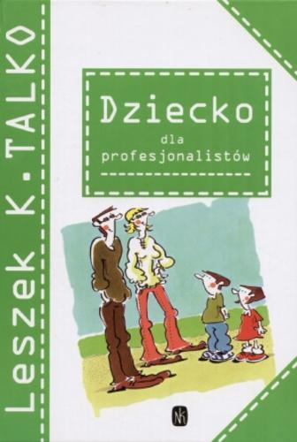 Okładka książki Dziecko dla profesjonalistów / Leszek K Talko ; il. Ewa Olejnik.