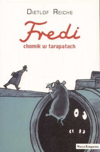 Okładka książki Fredi : chomik w tarapatach / Dietlof Reiche ; przeł. [z niem.] Karolina Czapla.