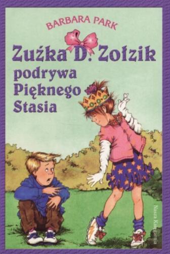 Okładka książki Zuźka D. Zołzik podrywa Pięknego Stasia / Barbara Park ; przeł. [z ang.] Magdalena Koziej ; il. Denise Brunkus.