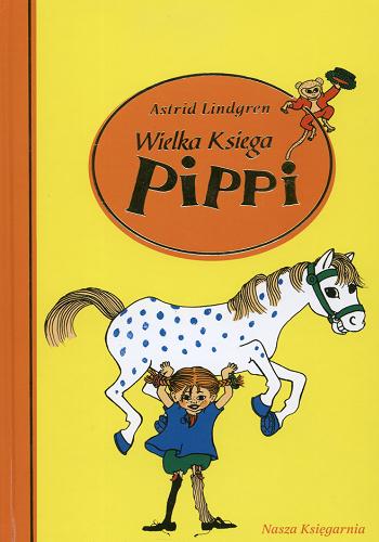 Okładka książki Wielka księga Pippi / Astrid Lindgren ; il. Ingrid Vang-Nyman ; tł. Irena Szuch-Wyszomirska ; tł. Teresa Chłapowska.