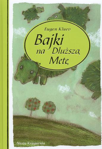 Okładka książki Bajki na dłuższą metę / Eugen Kluev ; il. Agnieszka Żelewska ; tł. Ludmila Milovanova.