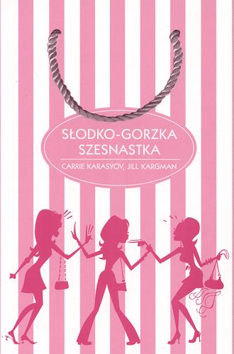 Okładka książki Słodko-gorzka szesnastka / Carrie Karasyov, Jill Kargman ; przeł. [z ang.] Magdalena Rabsztyn.