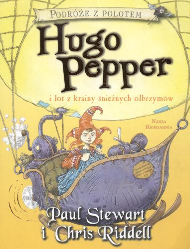 Okładka książki Hugo Pepper i lot z krainy śnieżnych olbrzymów / Paul Stewart i Chris Riddell ; przeł. Hanna Pasierska.