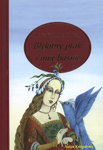 Okładka książki Błękitny ptak i inne baśnie / Marie - Catherine d`Aulnoy ; il. Krystyna Michałowska ; tł. Barbara Grzegorzewska.