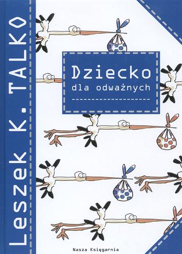 Okładka książki Dziecko dla odważnych / Leszek K. Talko ; ilustracje Ewa Olejnik.