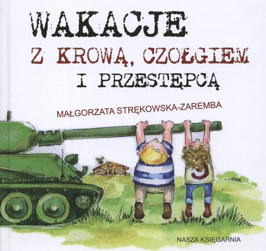 Okładka książki Wakacje z krową, czołgiem i przestępcą / Małgorzata Strękowska-Zaremba ; il. Joanna Zagner-Kołat.