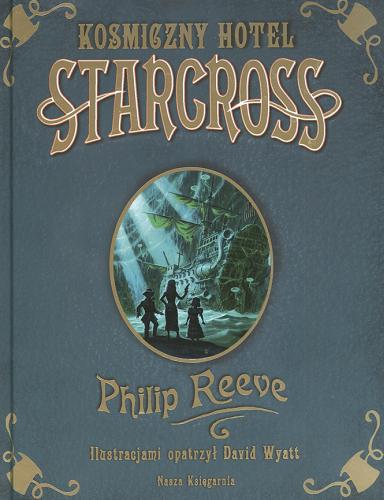 Okładka książki Kosmiczny hotel Starcross Philip Reeve ; il. David Wyatt ; tł. Jacek Drewnowski.