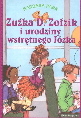 Okładka książki Zuźka D. Zołzik i urodziny wstrętnego Józka /  Barbara Park ; przeł. [z ang.] Magdalena Koziej ; il. Denise Brunkus.