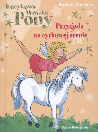 Okładka książki Przygoda na cyrkowej arenie / Barbara Zoschke ; ilustracje Corina Beurenmeister ; przełożył Przemysław P Masny.