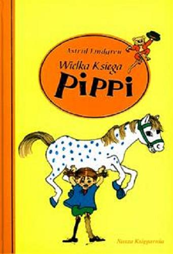 Okładka książki Wielka księga Pippi / Astrid Lindgren, przełożyła Irena Szuch-Wyszomirska, Teresa Chłapowska, ilustrowała Ingrid Vang-Nyman.