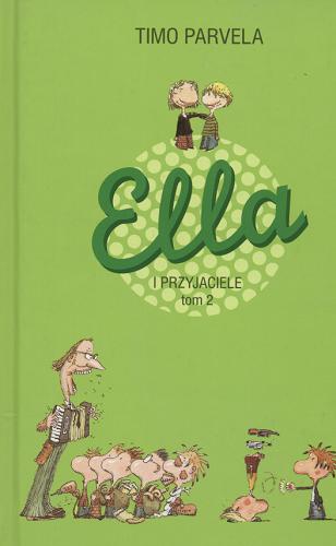 Okładka książki Ella i przyjaciele.  T. 2 / Timo Parvella ; przeł. [z fiń.] Iwona Kosmowska.