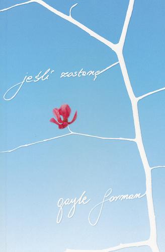 Okładka książki Jeśli zostanę / Gayle Forman ; przełożyła Hanna Pasierska.