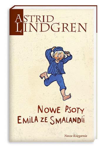 Okładka książki Nowe psoty Emila ze Smalandii / Astrid Lindgren ; przełożyła Anna Węgleńska ; ilustrował Björn Berg.