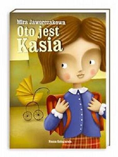 Okładka książki Oto jest Kasia / Mira Jaworczakowa ; ilustrowała Hanna Czajkowska.