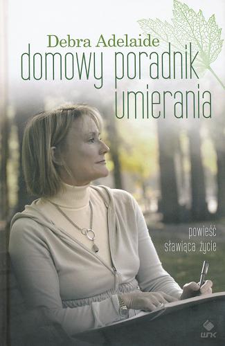 Okładka książki Domowy poradnik umierania / Debra Adelaide ; przeł. [z ang.] Anna Studniarek.
