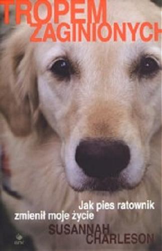 Okładka książki Tropem zaginionych : jak pies ratownik zmienił moje życie / Susannah Charleson ; przełożył Aleksander Sudak.