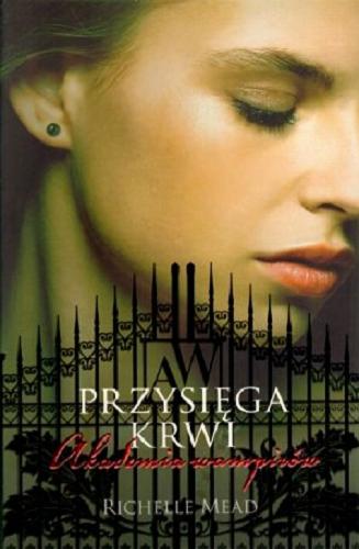 Okładka książki Przysięga krwi / Richelle Mead ; przeł. Monika Gajdzińska.