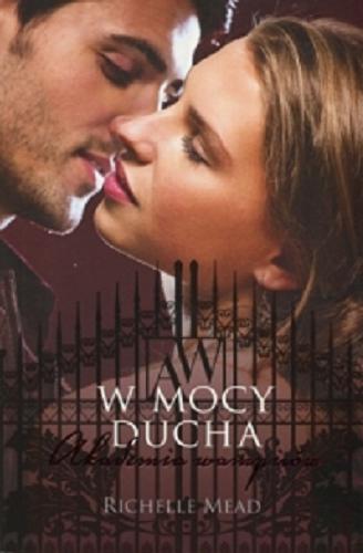 Okładka książki W mocy ducha / Richelle Mead ; przełożyła Monika Gajdzińska.