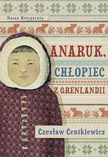 Okładka książki Anaruk, chłopeic z Grenlandii / Czesław Jacek Centkiewicz.