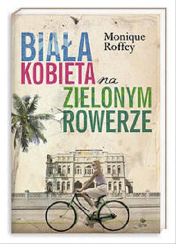 Okładka książki Biała kobieta na zielonym rowerze / Monique Roffey ; przeł. Anna Studniarek.