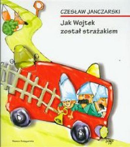 Okładka książki Jak Wojtek został strażakiem / Czesław Janczarski ; il. Żejmo.