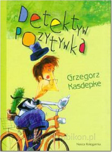 Okładka książki Detektyw Pozytywka / Grzegorz Kasdepke ; ilustrował Piotr Rychel.